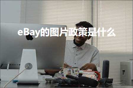 怀柔网站推广 跨境电商知识:eBay的图片政策是什么